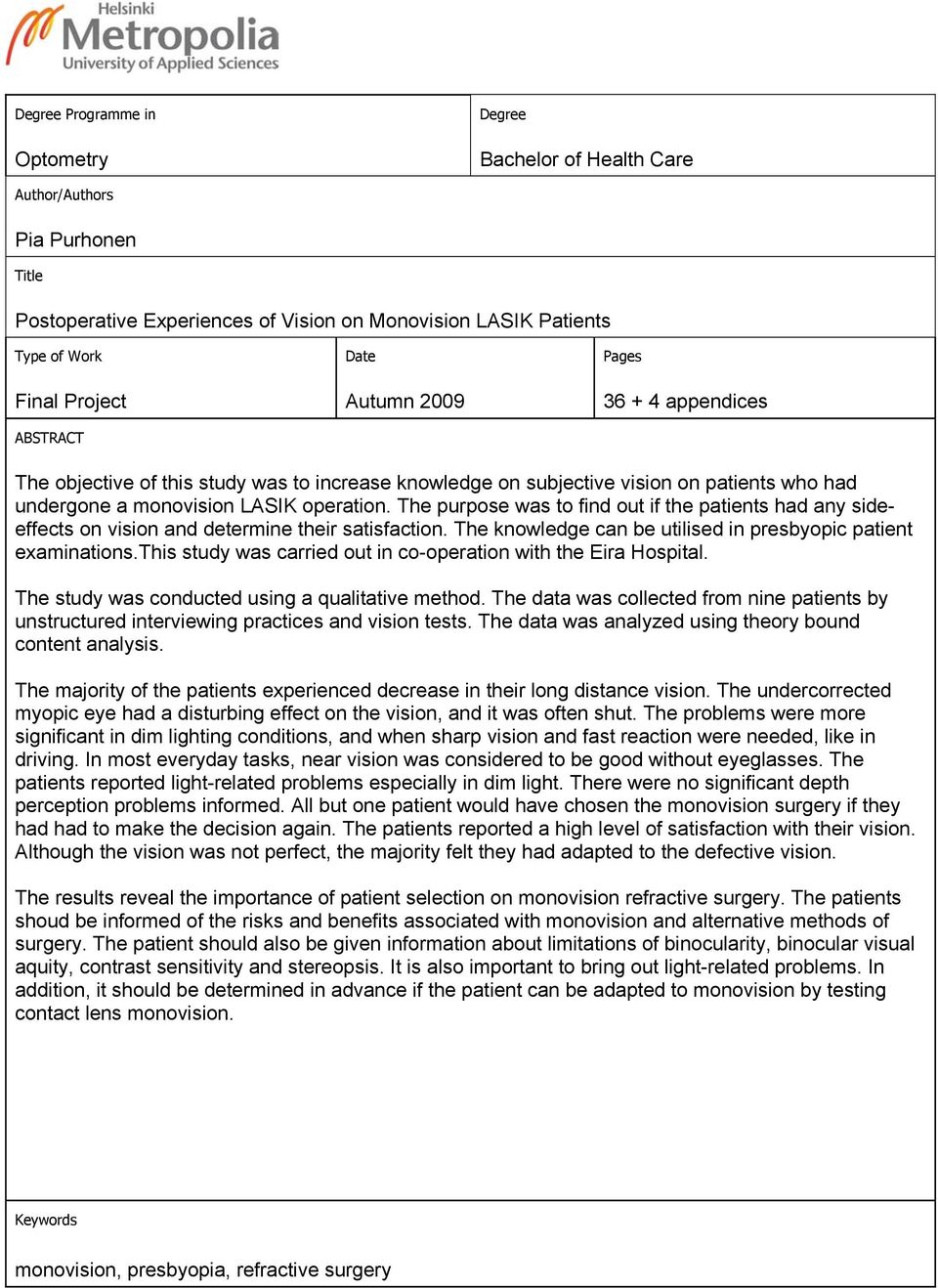 The purpose was to find out if the patients had any sideeffects on vision and determine their satisfaction. The knowledge can be utilised in presbyopic patient examinations.