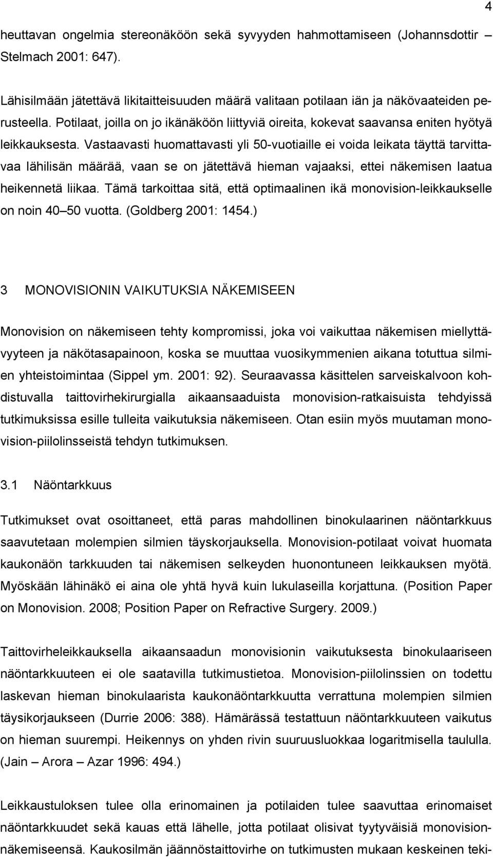 Vastaavasti huomattavasti yli 50-vuotiaille ei voida leikata täyttä tarvittavaa lähilisän määrää, vaan se on jätettävä hieman vajaaksi, ettei näkemisen laatua heikennetä liikaa.