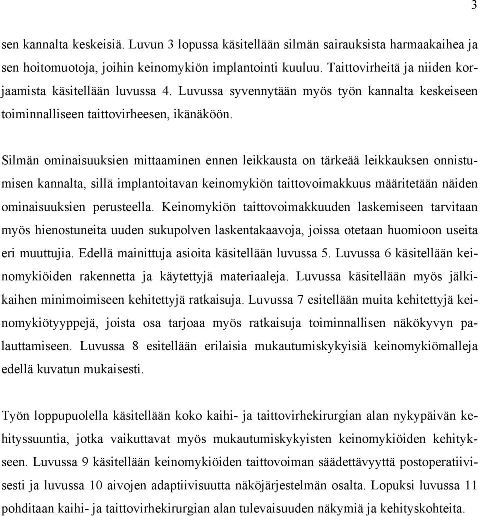 Silmän ominaisuuksien mittaaminen ennen leikkausta on tärkeää leikkauksen onnistumisen kannalta, sillä implantoitavan keinomykiön taittovoimakkuus määritetään näiden ominaisuuksien perusteella.