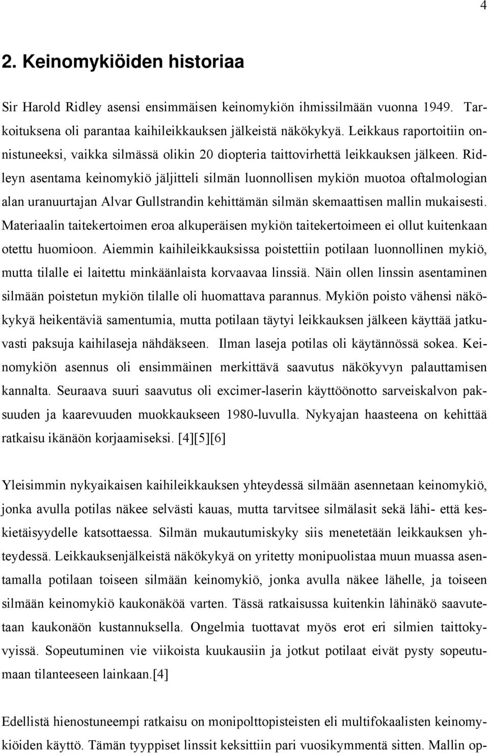 Ridleyn asentama keinomykiö jäljitteli silmän luonnollisen mykiön muotoa oftalmologian alan uranuurtajan Alvar Gullstrandin kehittämän silmän skemaattisen mallin mukaisesti.