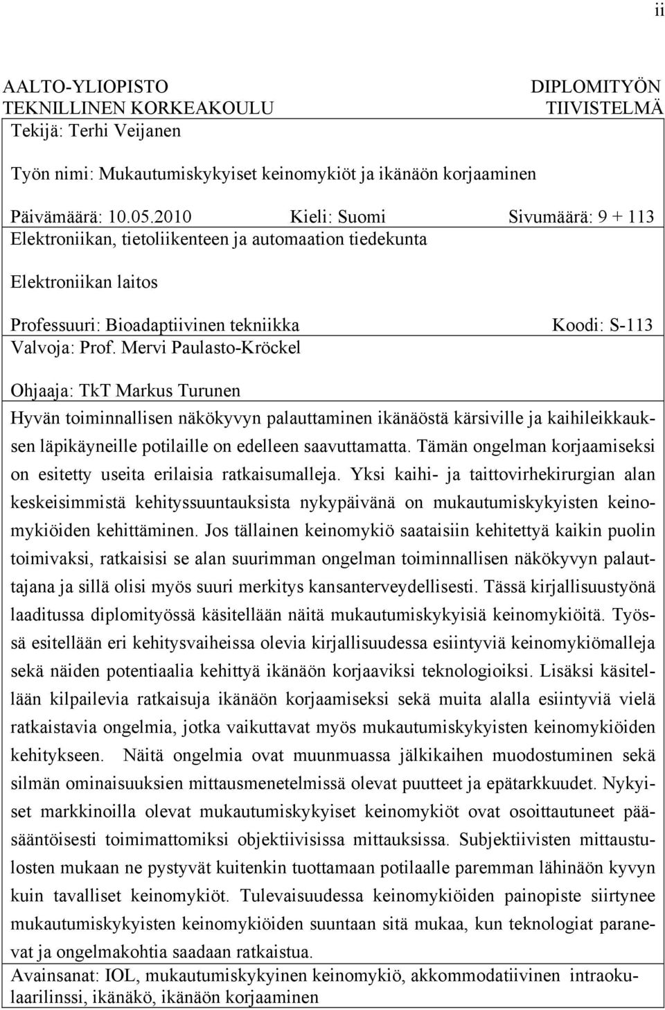 Mervi Paulasto-Kröckel Ohjaaja: TkT Markus Turunen Hyvän toiminnallisen näkökyvyn palauttaminen ikänäöstä kärsiville ja kaihileikkauksen läpikäyneille potilaille on edelleen saavuttamatta.