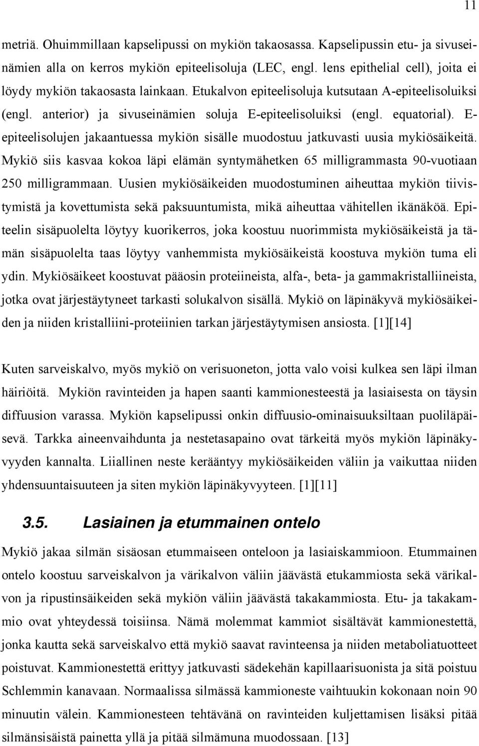 E- epiteelisolujen jakaantuessa mykiön sisälle muodostuu jatkuvasti uusia mykiösäikeitä. Mykiö siis kasvaa kokoa läpi elämän syntymähetken 65 milligrammasta 90-vuotiaan 250 milligrammaan.