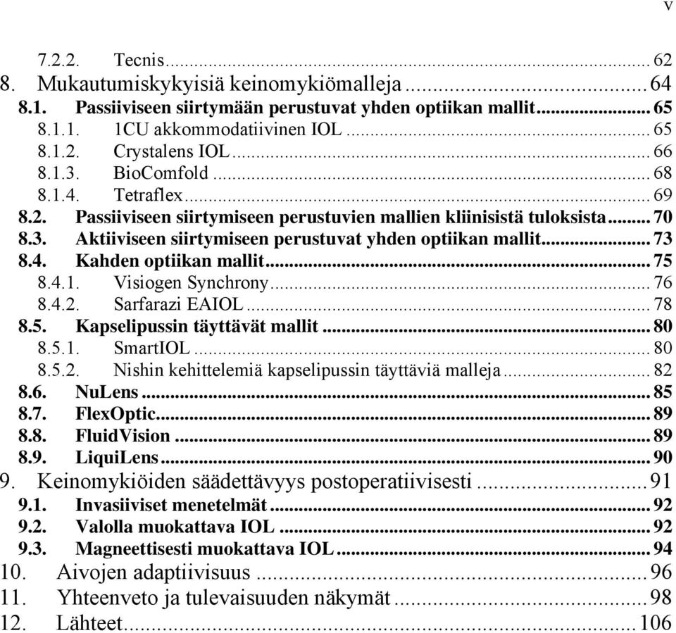 .. 75 8.4.1. Visiogen Synchrony... 76 8.4.2. Sarfarazi EAIOL... 78 8.5. Kapselipussin täyttävät mallit... 80 8.5.1. SmartIOL... 80 8.5.2. Nishin kehittelemiä kapselipussin täyttäviä malleja... 82 8.6. NuLens.