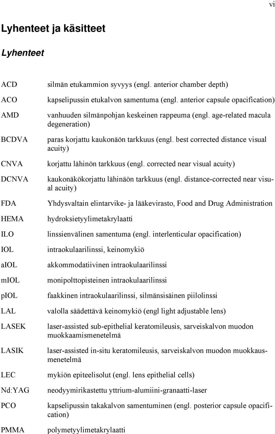 age-related macula degeneration) paras korjattu kaukonäön tarkkuus (engl. best corrected distance visual acuity) korjattu lähinön tarkkuus (engl.