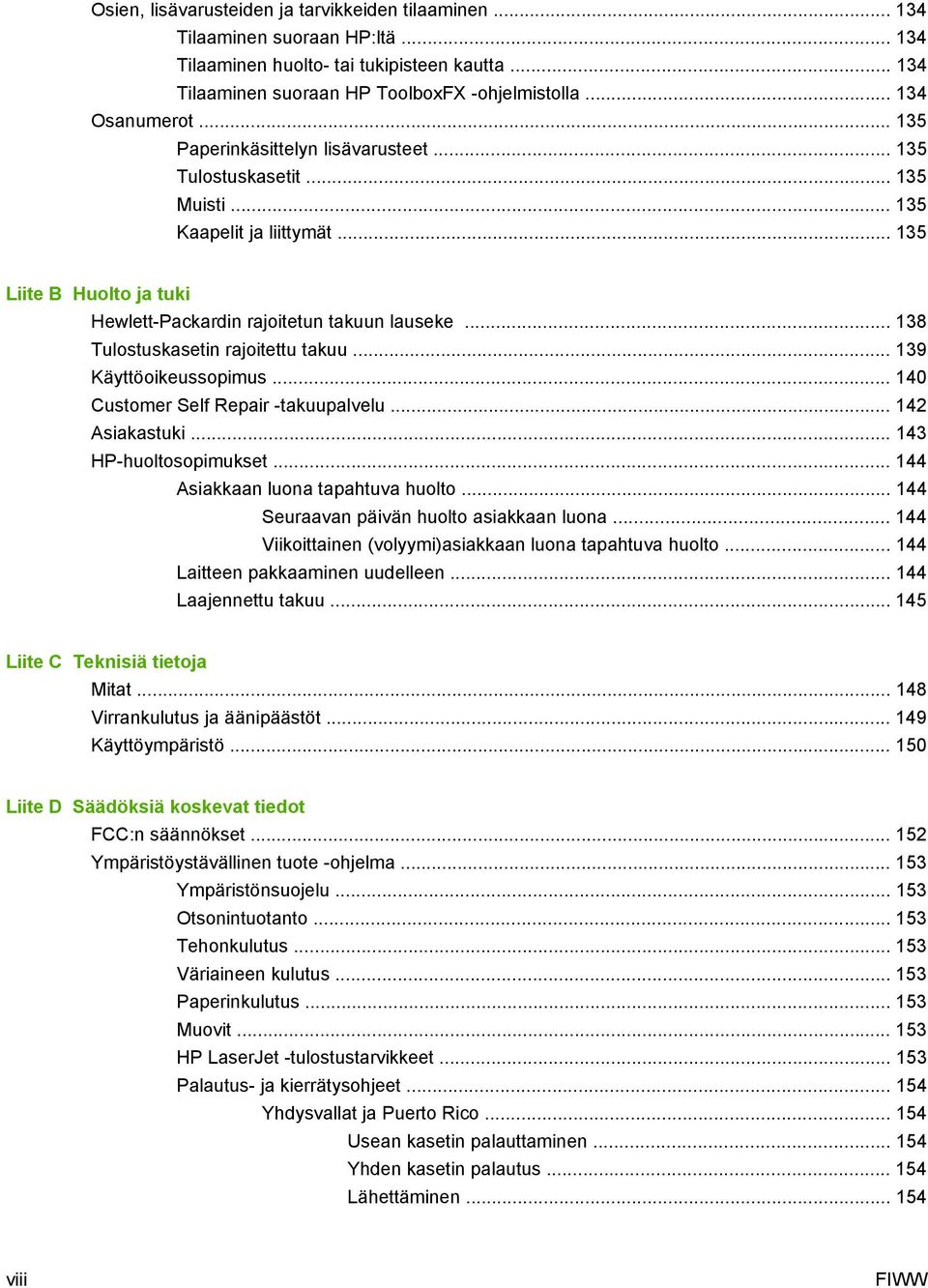 .. 138 Tulostuskasetin rajoitettu takuu... 139 Käyttöoikeussopimus... 140 Customer Self Repair -takuupalvelu... 142 Asiakastuki... 143 HP-huoltosopimukset... 144 Asiakkaan luona tapahtuva huolto.