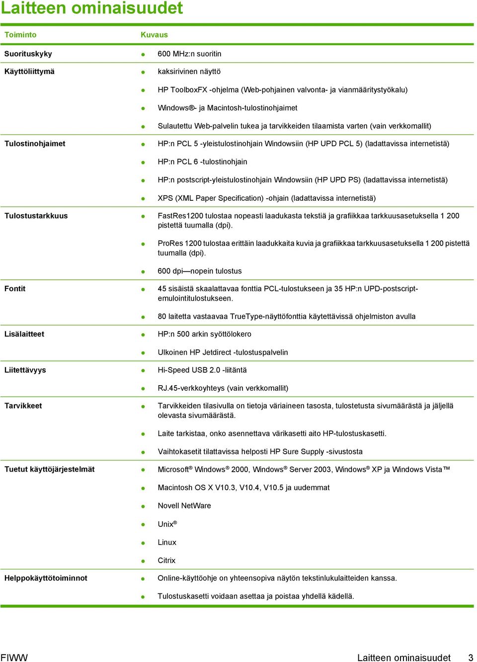 internetistä) HP:n PCL 6 -tulostinohjain HP:n postscript-yleistulostinohjain Windowsiin (HP UPD PS) (ladattavissa internetistä) XPS (XML Paper Specification) -ohjain (ladattavissa internetistä)