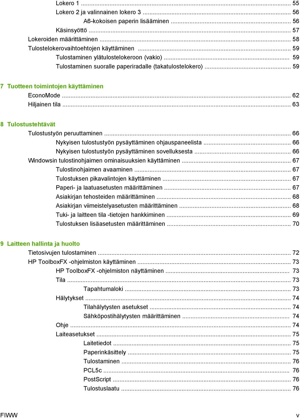 .. 63 8 Tulostustehtävät Tulostustyön peruuttaminen... 66 Nykyisen tulostustyön pysäyttäminen ohjauspaneelista... 66 Nykyisen tulostustyön pysäyttäminen sovelluksesta.
