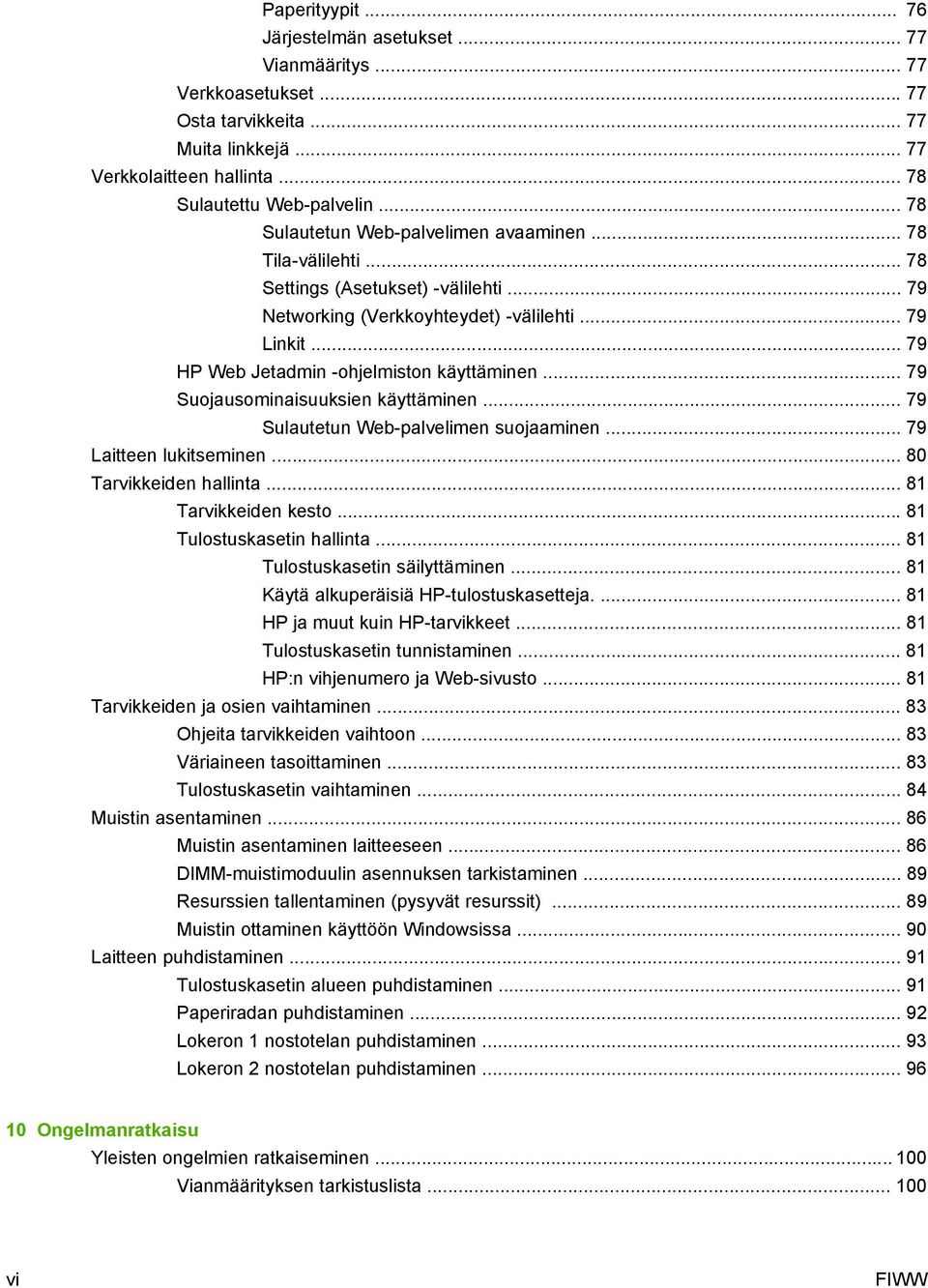 .. 79 HP Web Jetadmin -ohjelmiston käyttäminen... 79 Suojausominaisuuksien käyttäminen... 79 Sulautetun Web-palvelimen suojaaminen... 79 Laitteen lukitseminen... 80 Tarvikkeiden hallinta.