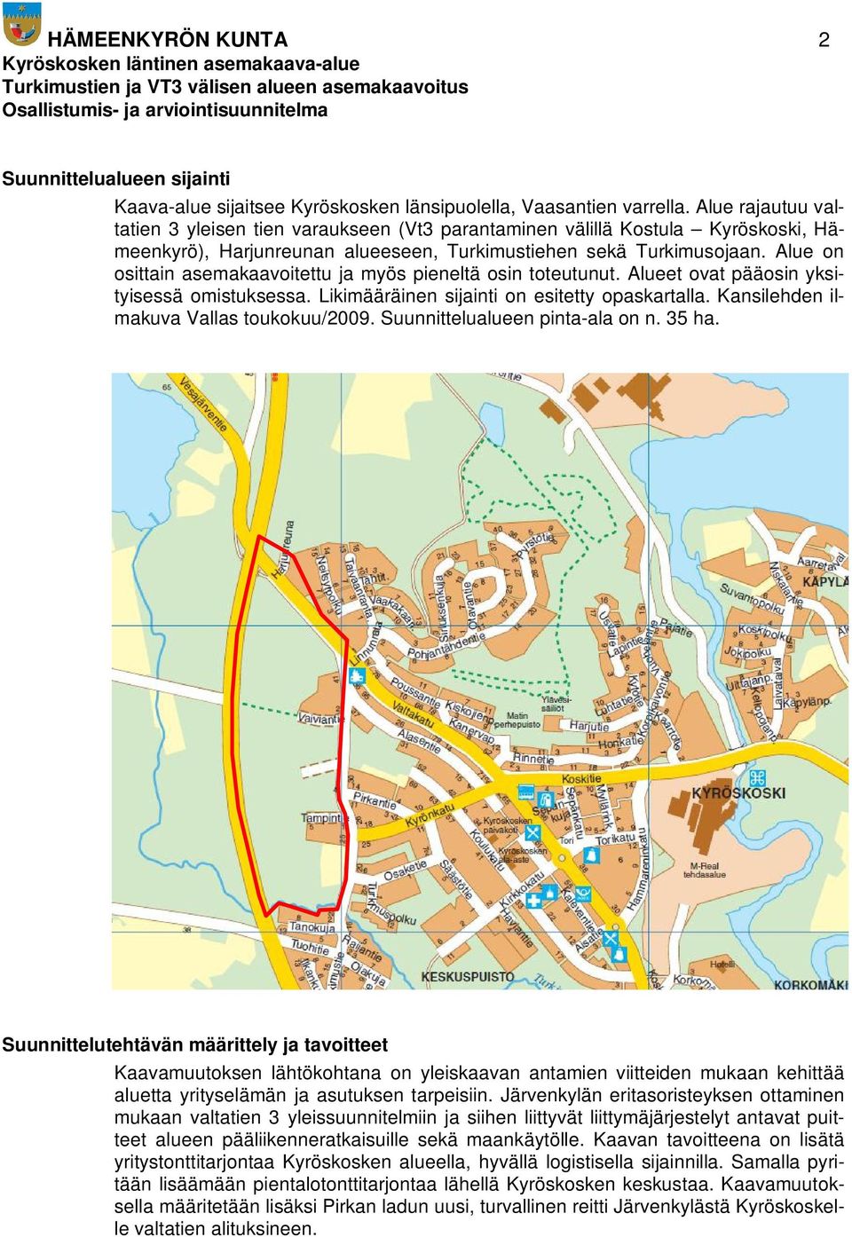 Alue on osittain asemakaavoitettu ja myös pieneltä osin toteutunut. Alueet ovat pääosin yksityisessä omistuksessa. Likimääräinen sijainti on esitetty opaskartalla.