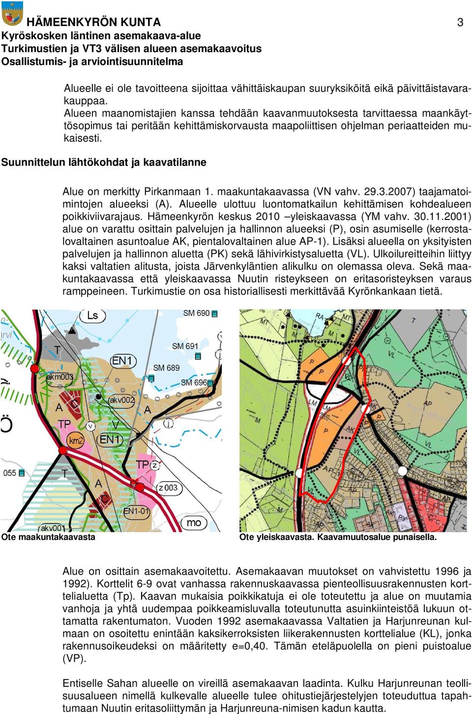 Suunnittelun lähtökohdat ja kaavatilanne Alue on merkitty Pirkanmaan 1. maakuntakaavassa (VN vahv. 29.3.2007) taajamatoimintojen alueeksi (A).