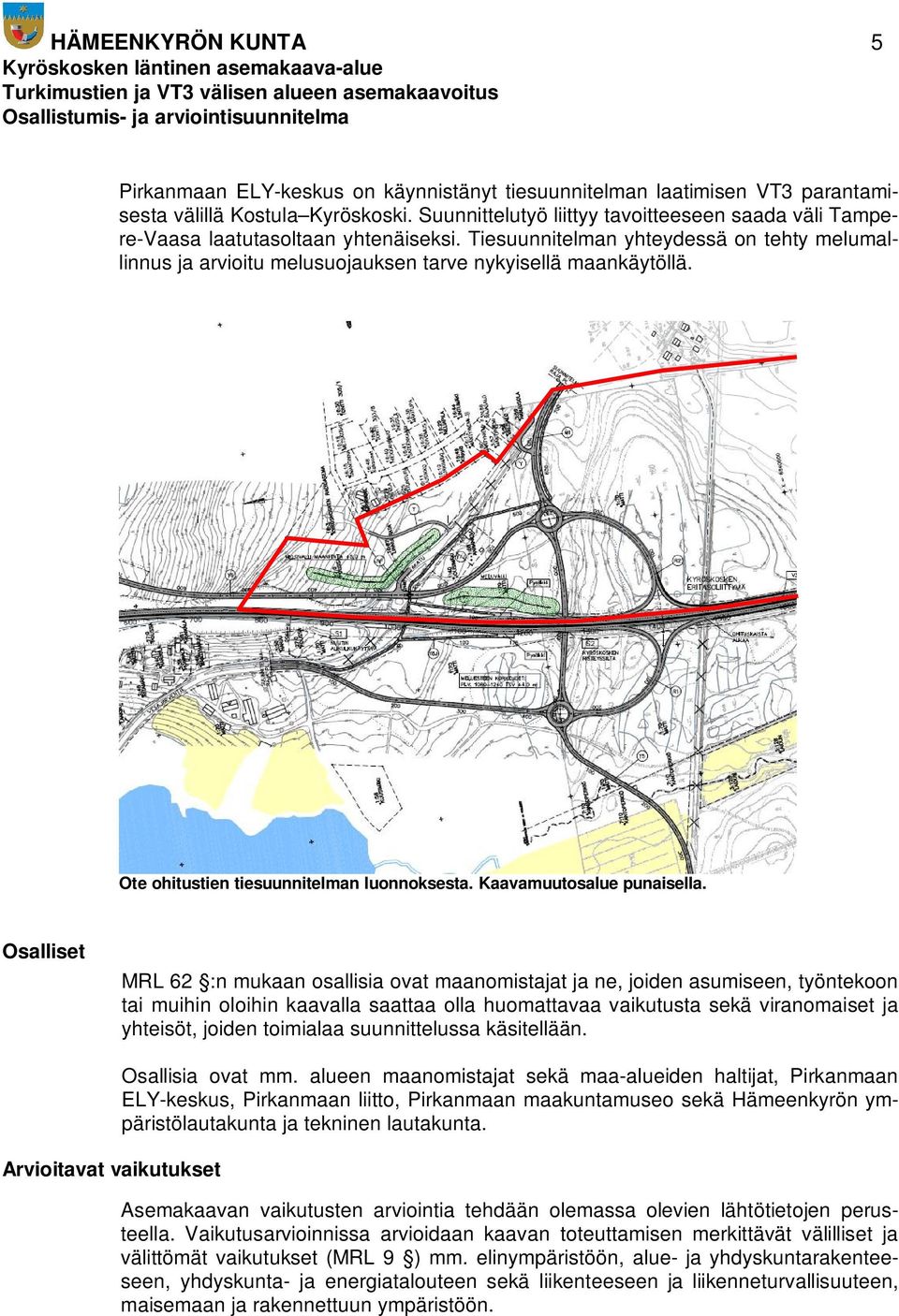 kuulutus Hämeenkyrön sanomissa ja Hämeenkyrön kunnan ilmoitustaululla sekä kunnan internet-sivuilla (www.hameenkyro.fi). OAS on nähtävillä koko asemakaavoituksen ajan kunnan sivuilla.