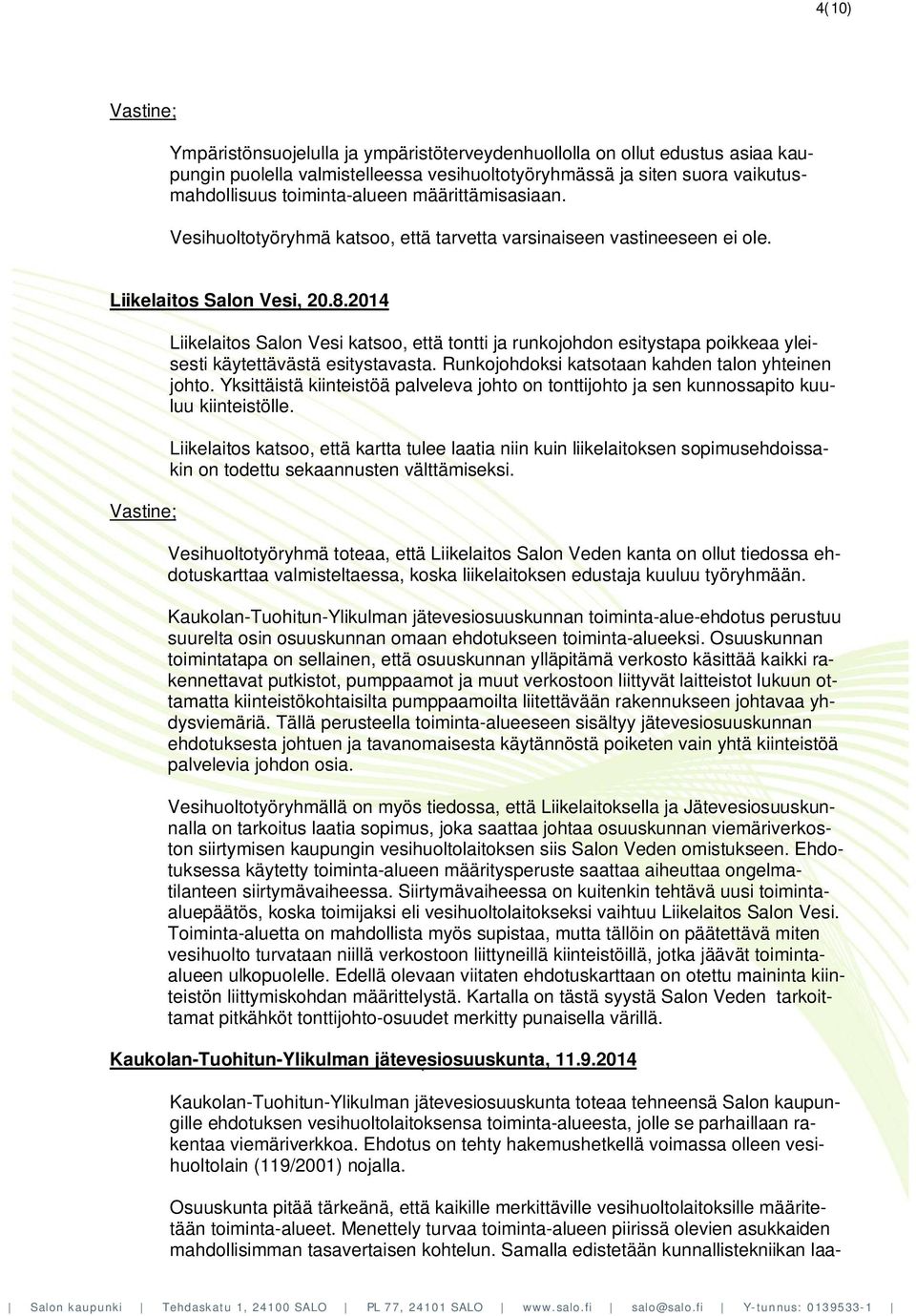 2014 Liikelaitos Salon Vesi katsoo, että tontti ja runkojohdon esitystapa poikkeaa yleisesti käytettävästä esitystavasta. Runkojohdoksi katsotaan kahden talon yhteinen johto.