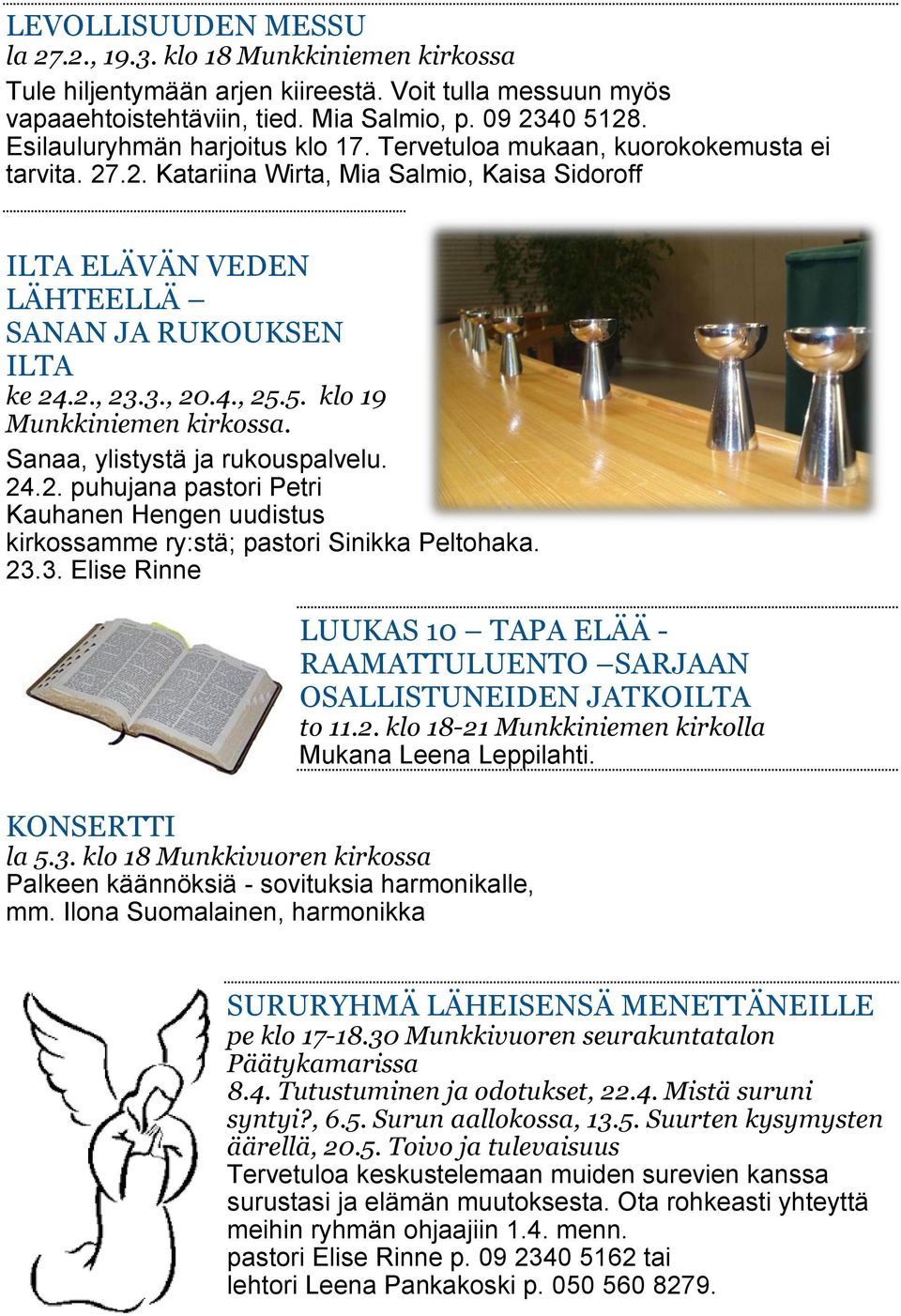 4., 25.5. klo 19 Munkkiniemen kirkossa. Sanaa, ylistystä ja rukouspalvelu. 24.2. puhujana pastori Petri Kauhanen Hengen uudistus kirkossamme ry:stä; pastori Sinikka Peltohaka. 23.