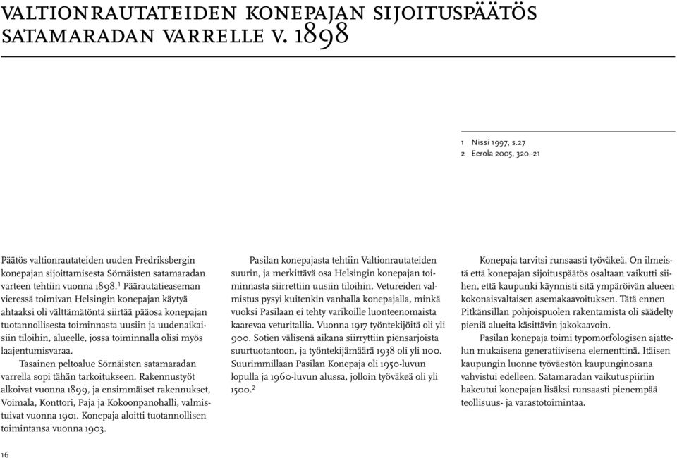 1 Päärautatieaseman vieressä toimivan Helsingin konepajan käytyä ahtaaksi oli välttämätöntä siirtää pääosa konepajan tuotannollisesta toiminnasta uusiin ja uudenaikaisiin tiloihin, alueelle, jossa