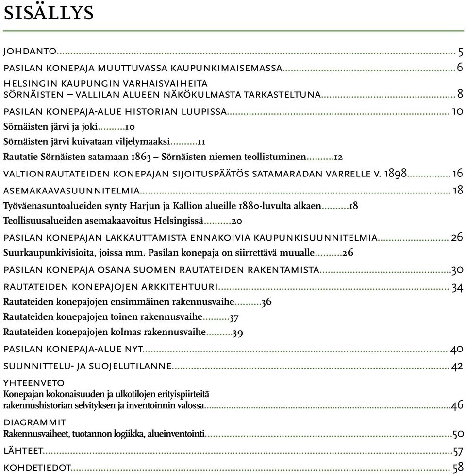 ..12 valtionrautateiden konepajan sijoituspäätös satamaradan varrelle v. 1898... 16 asemakaavasuunnitelmia... 18 Työväenasuntoalueiden synty Harjun ja Kallion alueille 1880-luvulta alkaen.