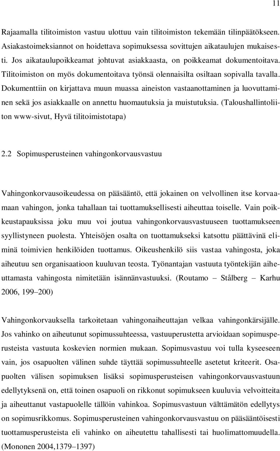 Dokumenttiin on kirjattava muun muassa aineiston vastaanottaminen ja luovuttaminen sekä jos asiakkaalle on annettu huomautuksia ja muistutuksia.