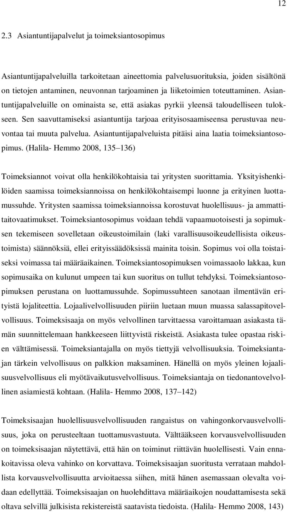 Sen saavuttamiseksi asiantuntija tarjoaa erityisosaamiseensa perustuvaa neuvontaa tai muuta palvelua. Asiantuntijapalveluista pitäisi aina laatia toimeksiantosopimus.