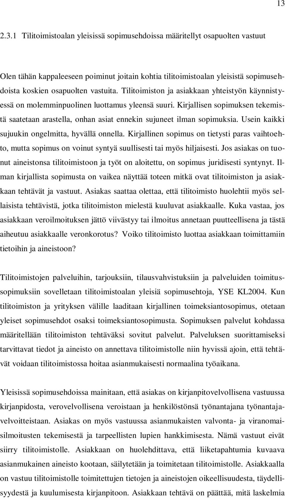 Usein kaikki sujuukin ongelmitta, hyvällä onnella. Kirjallinen sopimus on tietysti paras vaihtoehto, mutta sopimus on voinut syntyä suullisesti tai myös hiljaisesti.