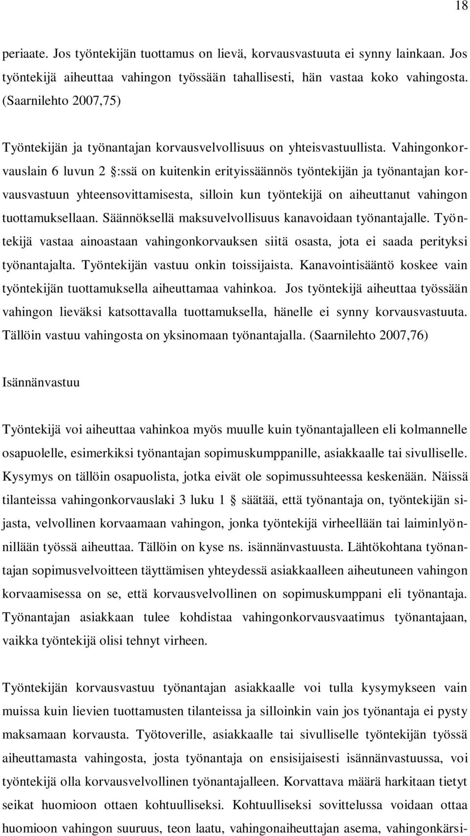 Vahingonkorvauslain 6 luvun 2 :ssä on kuitenkin erityissäännös työntekijän ja työnantajan korvausvastuun yhteensovittamisesta, silloin kun työntekijä on aiheuttanut vahingon tuottamuksellaan.