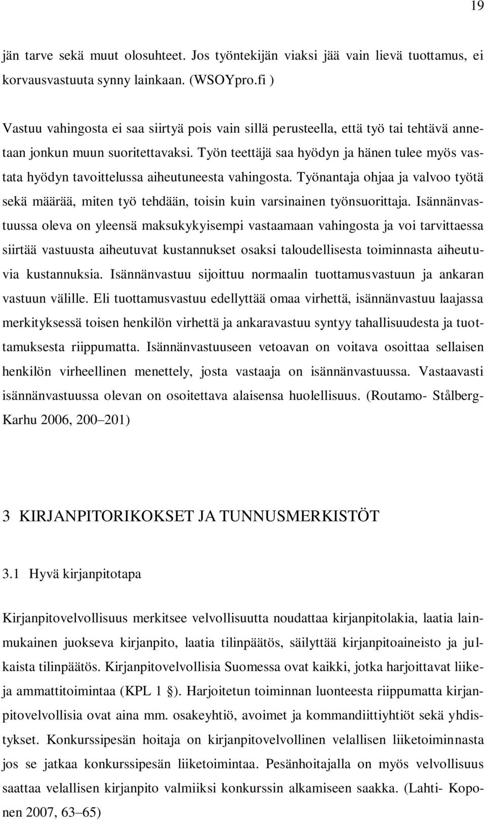 Työn teettäjä saa hyödyn ja hänen tulee myös vastata hyödyn tavoittelussa aiheutuneesta vahingosta.