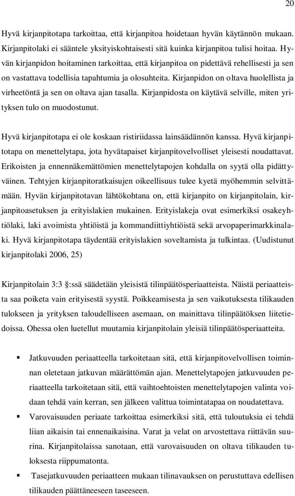 Kirjanpidon on oltava huolellista ja virheetöntä ja sen on oltava ajan tasalla. Kirjanpidosta on käytävä selville, miten yrityksen tulo on muodostunut.