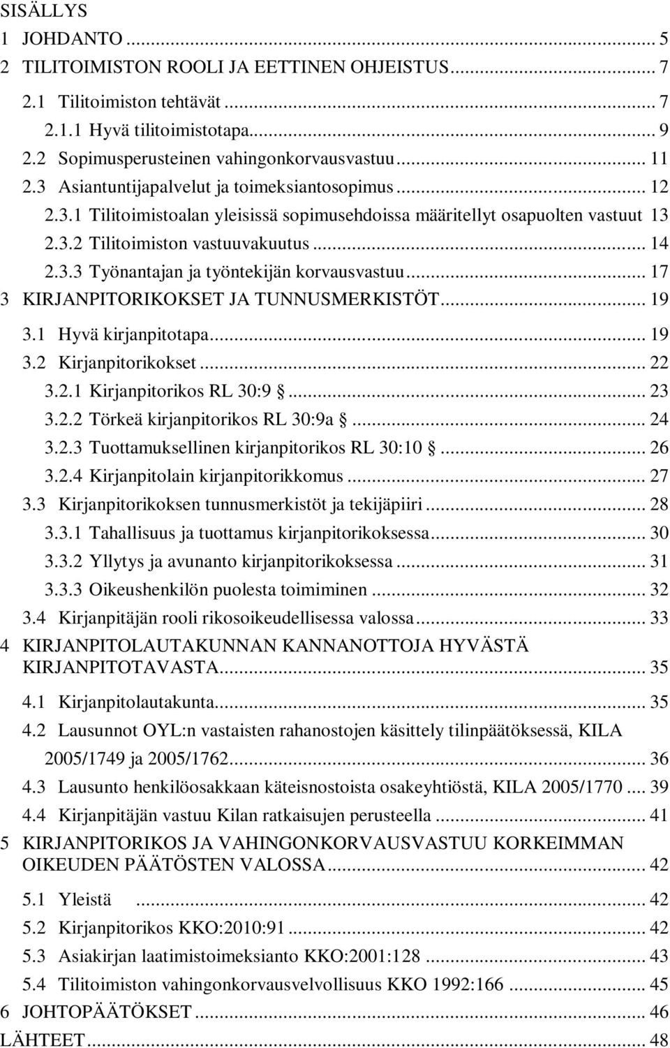 .. 17 3 KIRJANPITORIKOKSET JA TUNNUSMERKISTÖT... 19 3.1 Hyvä kirjanpitotapa... 19 3.2 Kirjanpitorikokset... 22 3.2.1 Kirjanpitorikos RL 30:9... 23 3.2.2 Törkeä kirjanpitorikos RL 30:9a... 24 3.2.3 Tuottamuksellinen kirjanpitorikos RL 30:10.