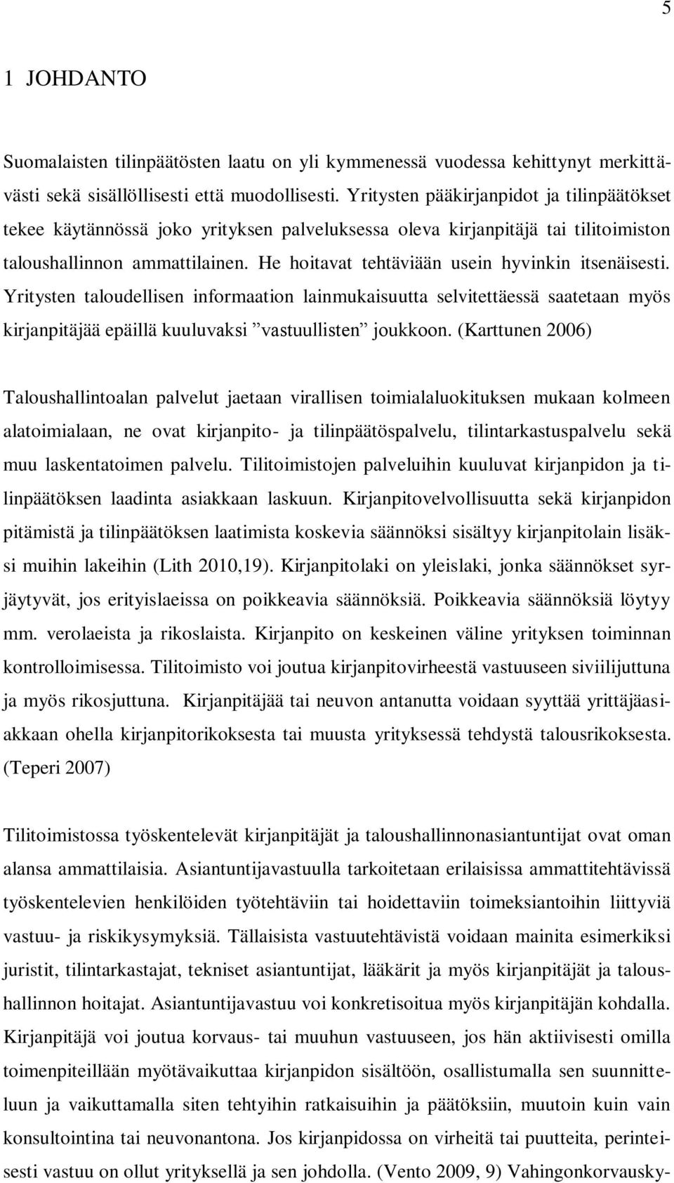 He hoitavat tehtäviään usein hyvinkin itsenäisesti. Yritysten taloudellisen informaation lainmukaisuutta selvitettäessä saatetaan myös kirjanpitäjää epäillä kuuluvaksi vastuullisten joukkoon.