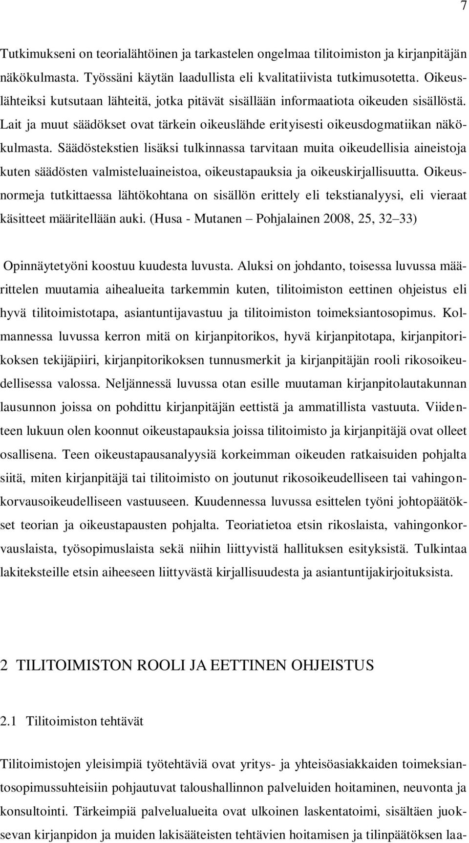 Säädöstekstien lisäksi tulkinnassa tarvitaan muita oikeudellisia aineistoja kuten säädösten valmisteluaineistoa, oikeustapauksia ja oikeuskirjallisuutta.