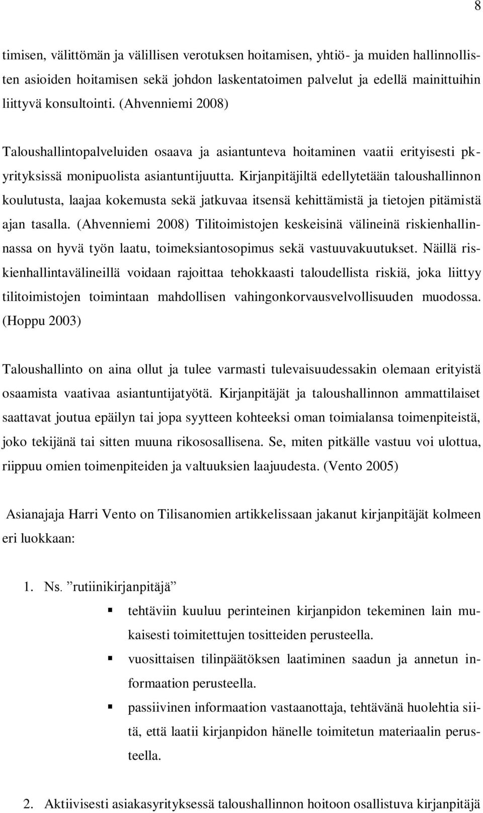 Kirjanpitäjiltä edellytetään taloushallinnon koulutusta, laajaa kokemusta sekä jatkuvaa itsensä kehittämistä ja tietojen pitämistä ajan tasalla.