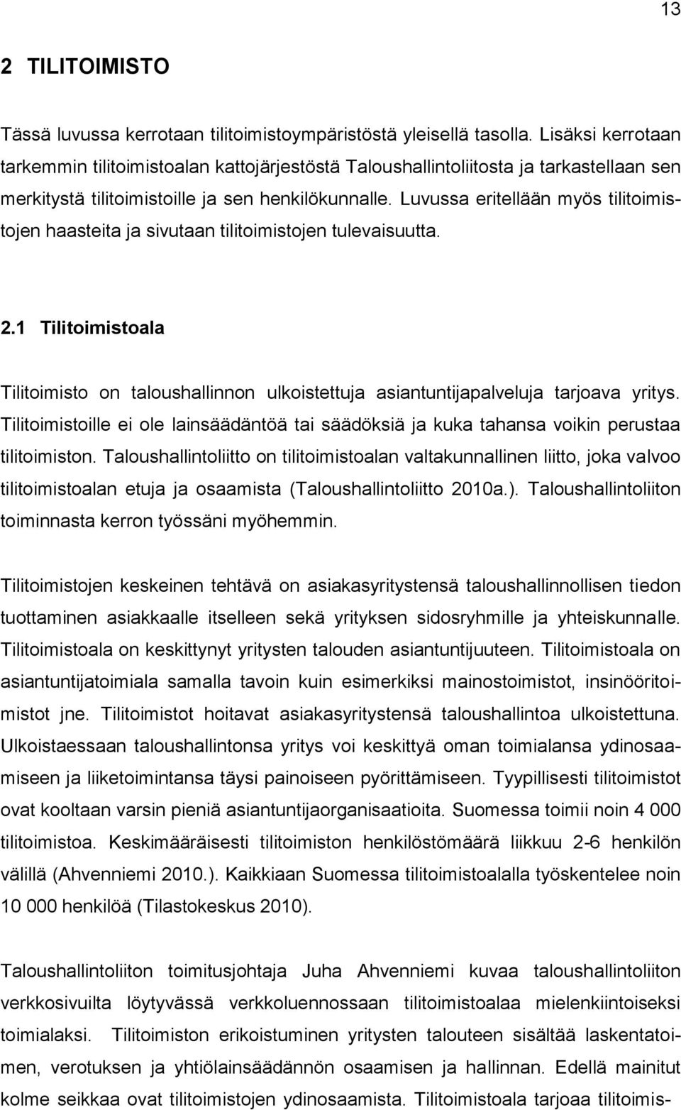 Luvussa eritellään myös tilitoimistojen haasteita ja sivutaan tilitoimistojen tulevaisuutta. 2.1 Tilitoimistoala Tilitoimisto on taloushallinnon ulkoistettuja asiantuntijapalveluja tarjoava yritys.