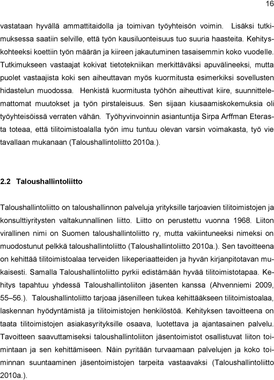 Tutkimukseen vastaajat kokivat tietotekniikan merkittäväksi apuvälineeksi, mutta puolet vastaajista koki sen aiheuttavan myös kuormitusta esimerkiksi sovellusten hidastelun muodossa.