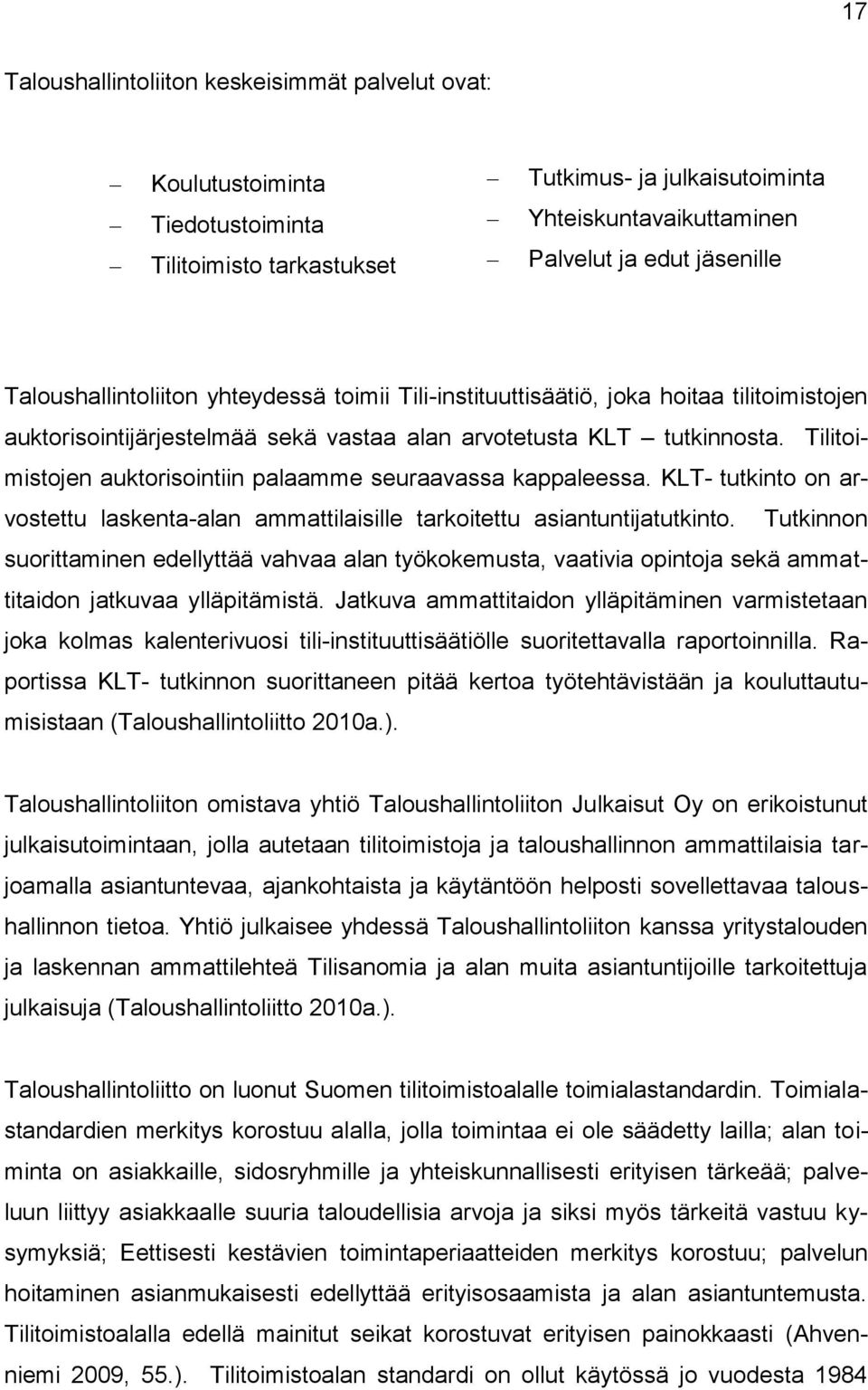 Tilitoimistojen auktorisointiin palaamme seuraavassa kappaleessa. KLT- tutkinto on arvostettu laskenta-alan ammattilaisille tarkoitettu asiantuntijatutkinto.