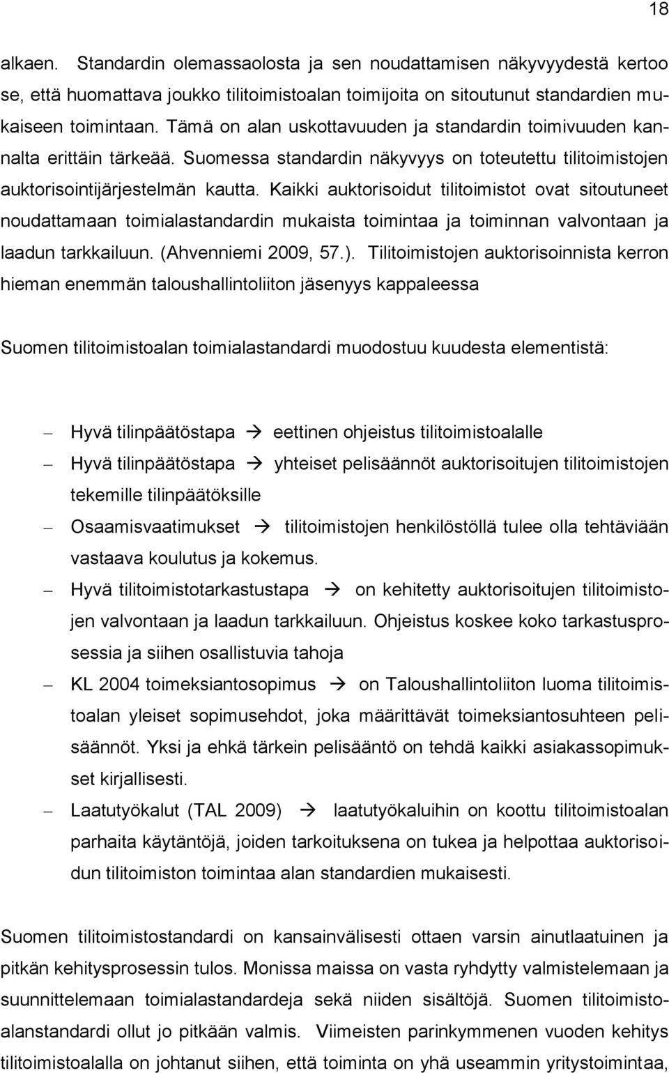 Kaikki auktorisoidut tilitoimistot ovat sitoutuneet noudattamaan toimialastandardin mukaista toimintaa ja toiminnan valvontaan ja laadun tarkkailuun. (Ahvenniemi 2009, 57.).