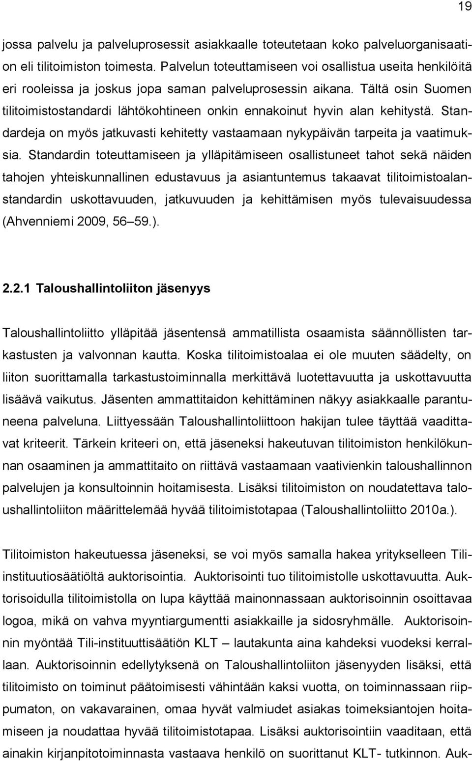 Tältä osin Suomen tilitoimistostandardi lähtökohtineen onkin ennakoinut hyvin alan kehitystä. Standardeja on myös jatkuvasti kehitetty vastaamaan nykypäivän tarpeita ja vaatimuksia.