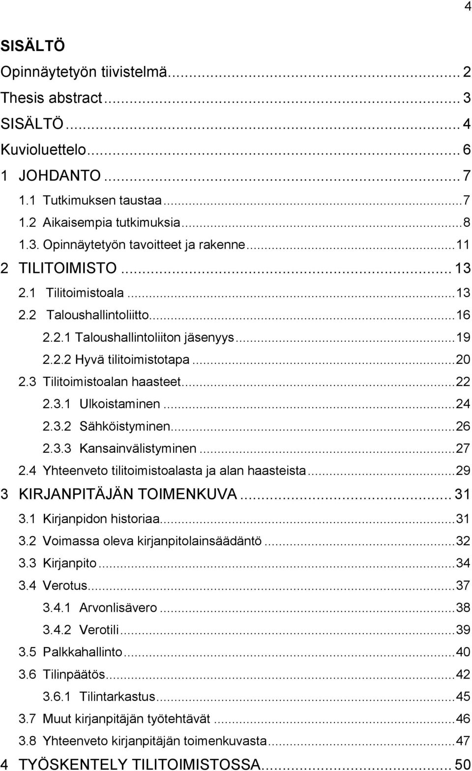 .. 24 2.3.2 Sähköistyminen... 26 2.3.3 Kansainvälistyminen... 27 2.4 Yhteenveto tilitoimistoalasta ja alan haasteista... 29 3 KIRJANPITÄJÄN TOIMENKUVA... 31 3.1 Kirjanpidon historiaa... 31 3.2 Voimassa oleva kirjanpitolainsäädäntö.