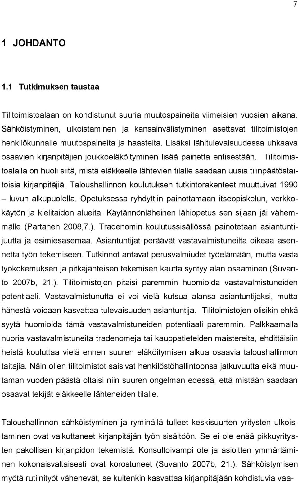 Lisäksi lähitulevaisuudessa uhkaava osaavien kirjanpitäjien joukkoeläköityminen lisää painetta entisestään.