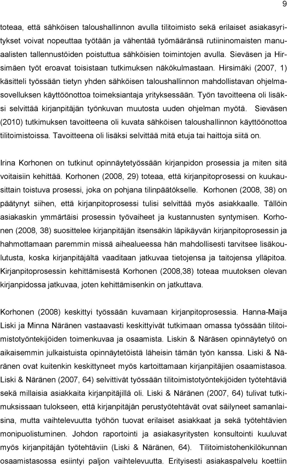 Hirsimäki (2007, 1) käsitteli työssään tietyn yhden sähköisen taloushallinnon mahdollistavan ohjelmasovelluksen käyttöönottoa toimeksiantaja yrityksessään.