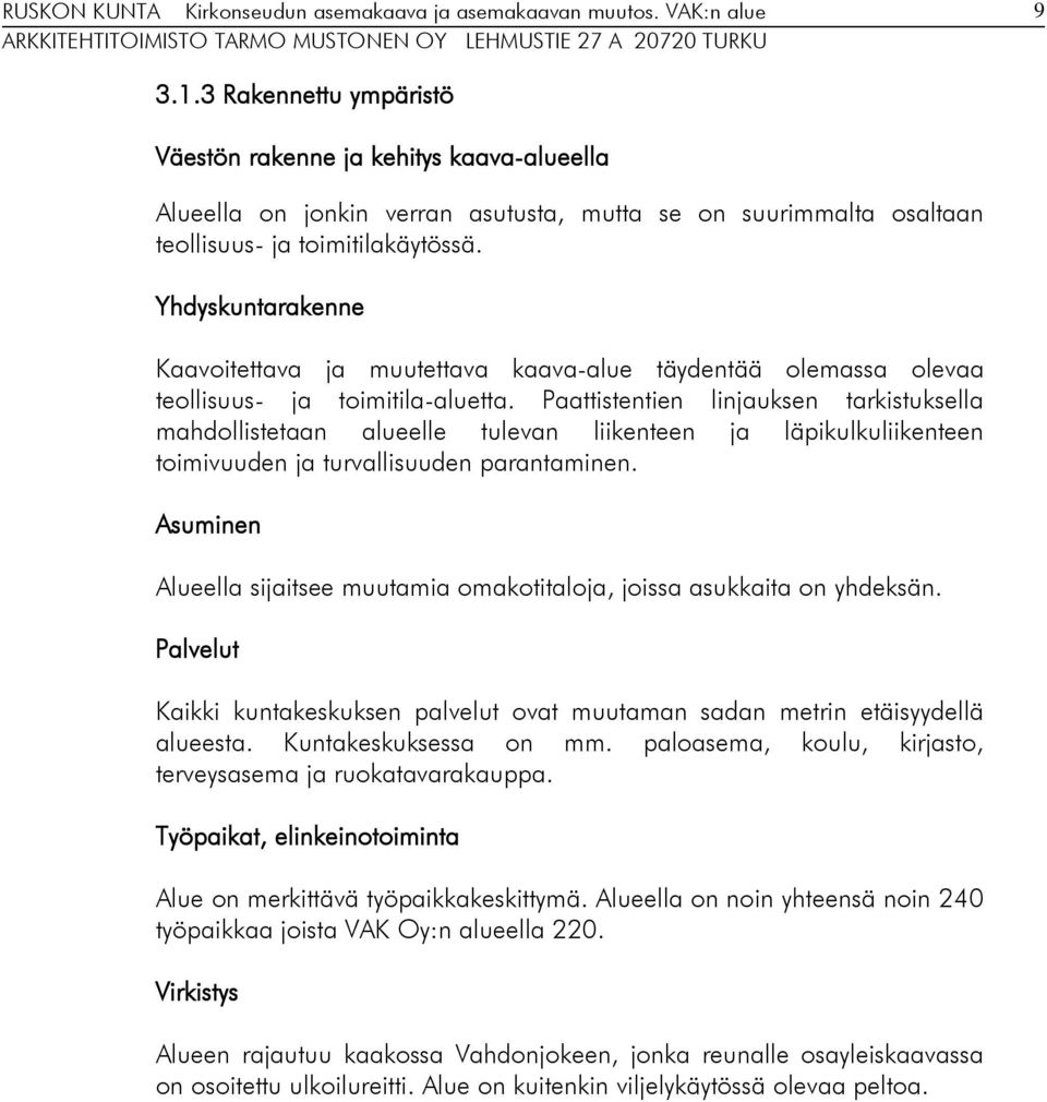 Paattistentien linjauksen tarkistuksella mahdollistetaan alueelle tulevan liikenteen ja läpikulkuliikenteen toimivuuden ja turvallisuuden parantaminen.