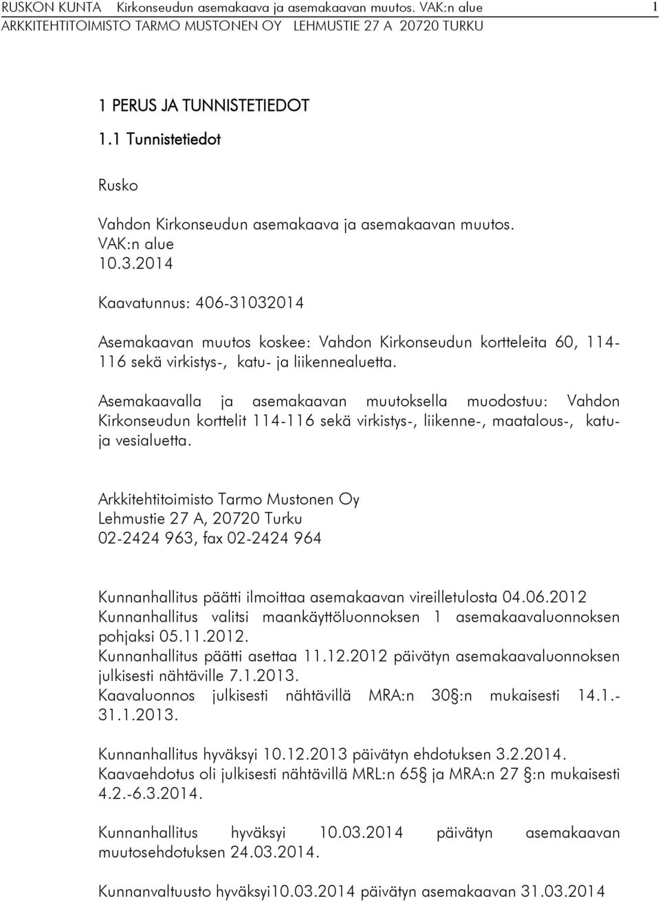 Asemakaavalla ja asemakaavan muutoksella muodostuu: Vahdon Kirkonseudun korttelit 114-116 sekä virkistys-, liikenne-, maatalous-, katuja vesialuetta.