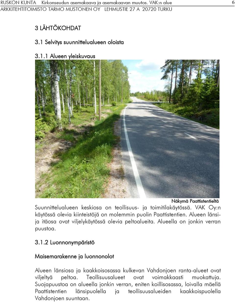 1.2 Luonnonympäristö Maisemarakenne ja luonnonolot Alueen länsiosa ja kaakkoisosassa kulkevan Vahdonjoen ranta-alueet ovat viljeltyä peltoa.