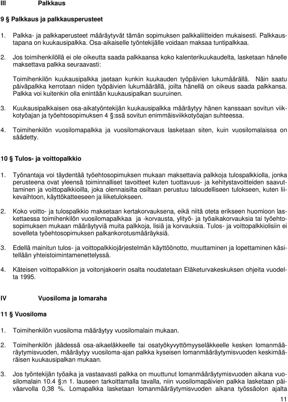 Jos toimihenkilöllä ei ole oikeutta saada palkkaansa koko kalenterikuukaudelta, lasketaan hänelle maksettava palkka seuraavasti: Toimihenkilön kuukausipalkka jaetaan kunkin kuukauden työpäivien