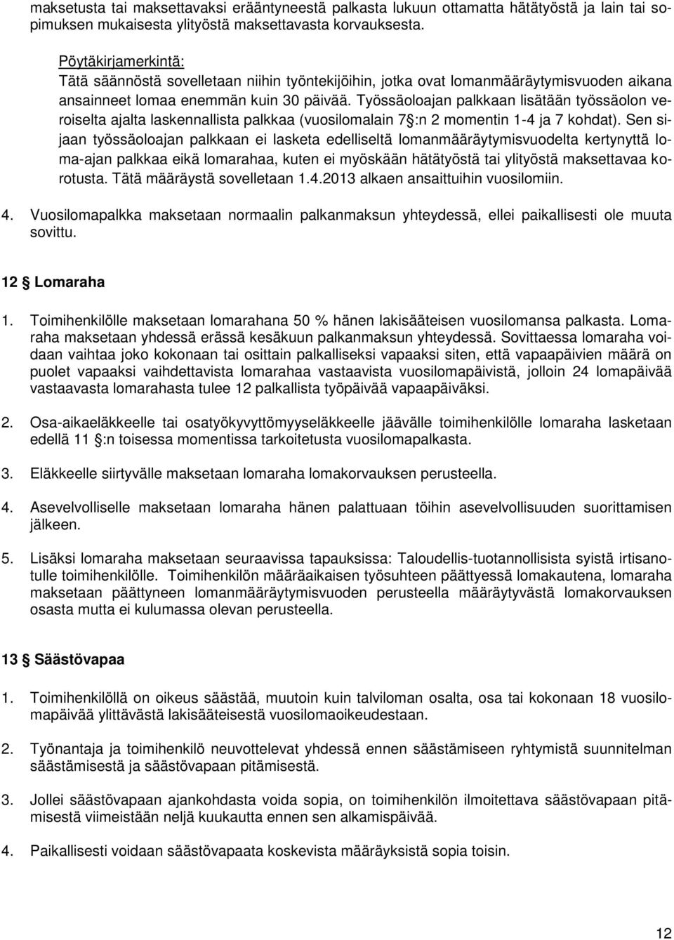 Työssäoloajan palkkaan lisätään työssäolon veroiselta ajalta laskennallista palkkaa (vuosilomalain 7 :n 2 momentin 1-4 ja 7 kohdat).