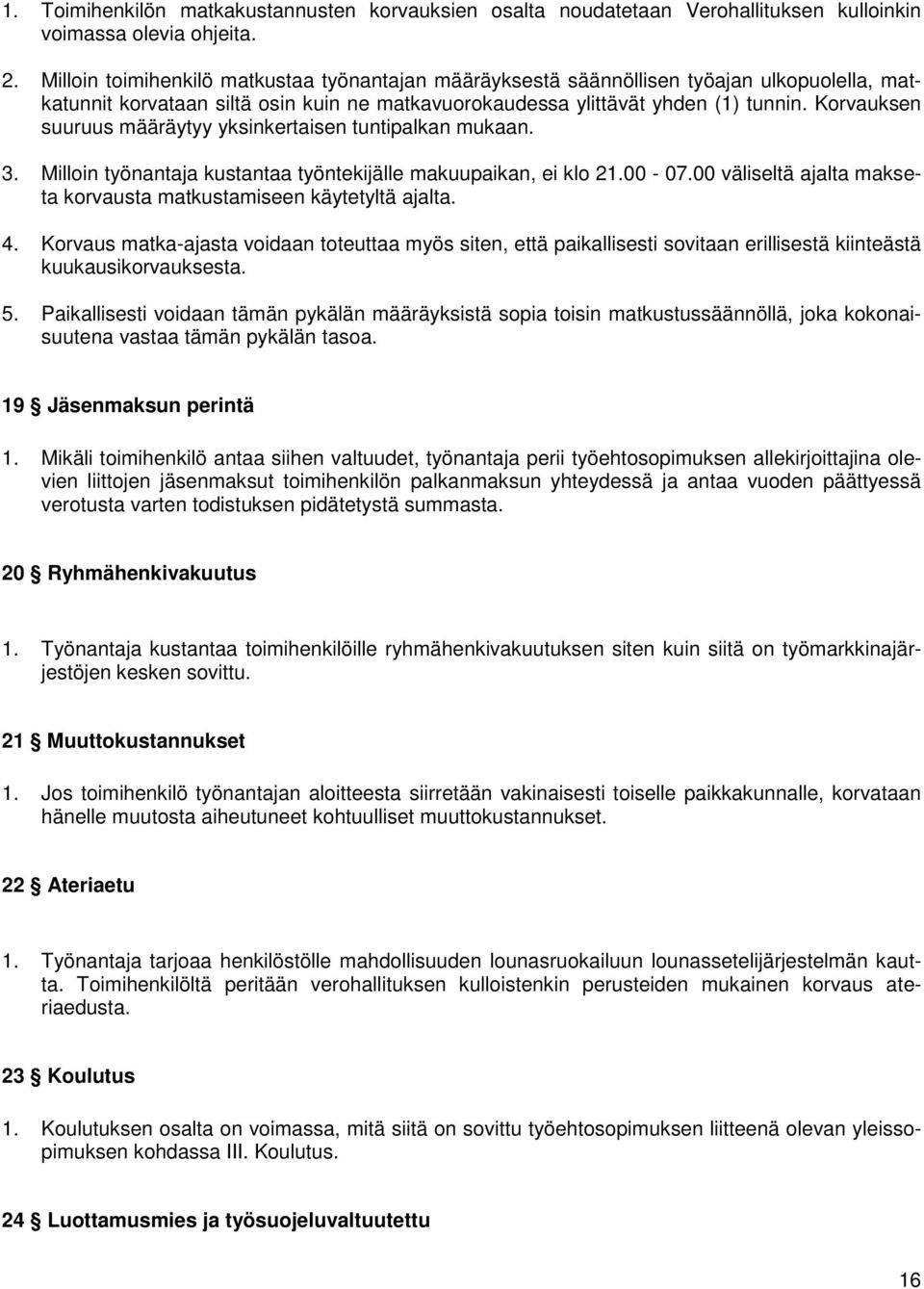 Korvauksen suuruus määräytyy yksinkertaisen tuntipalkan mukaan. 3. Milloin työnantaja kustantaa työntekijälle makuupaikan, ei klo 21.00-07.