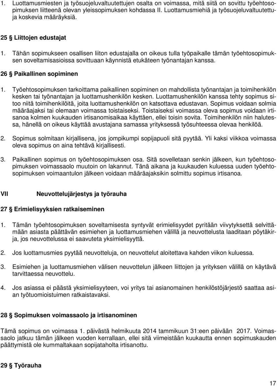 Tähän sopimukseen osallisen liiton edustajalla on oikeus tulla työpaikalle tämän työehtosopimuksen soveltamisasioissa sovittuaan käynnistä etukäteen työnantajan kanssa. 26 Paikallinen sopiminen 1.