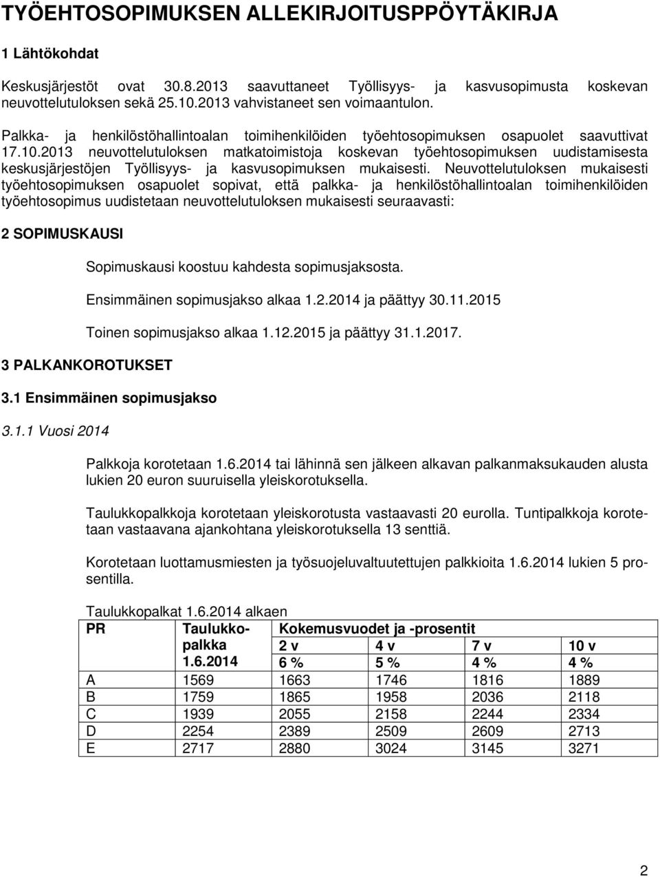 2013 neuvottelutuloksen matkatoimistoja koskevan työehtosopimuksen uudistamisesta keskusjärjestöjen Työllisyys- ja kasvusopimuksen mukaisesti.