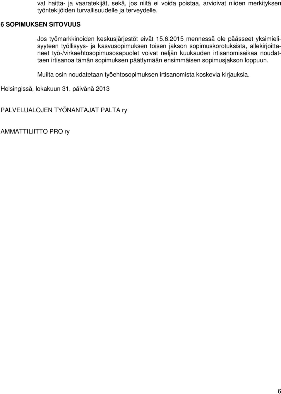 sopimuskorotuksista, allekirjoittaneet työ-/virkaehtosopimusosapuolet voivat neljän kuukauden irtisanomisaikaa noudattaen irtisanoa tämän sopimuksen päättymään