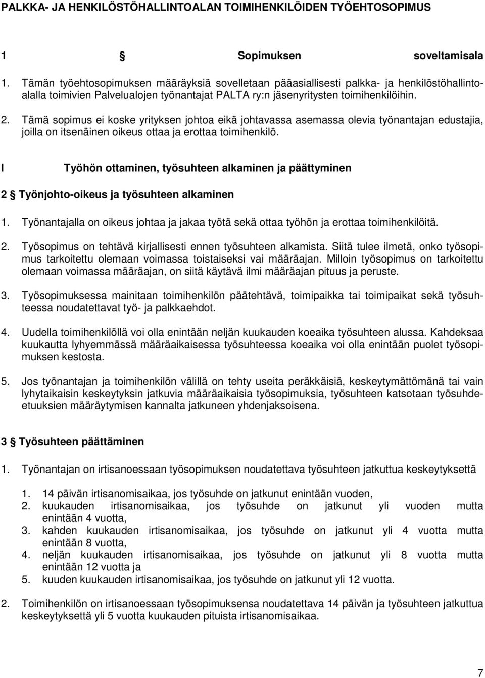 Tämä sopimus ei koske yrityksen johtoa eikä johtavassa asemassa olevia työnantajan edustajia, joilla on itsenäinen oikeus ottaa ja erottaa toimihenkilö.