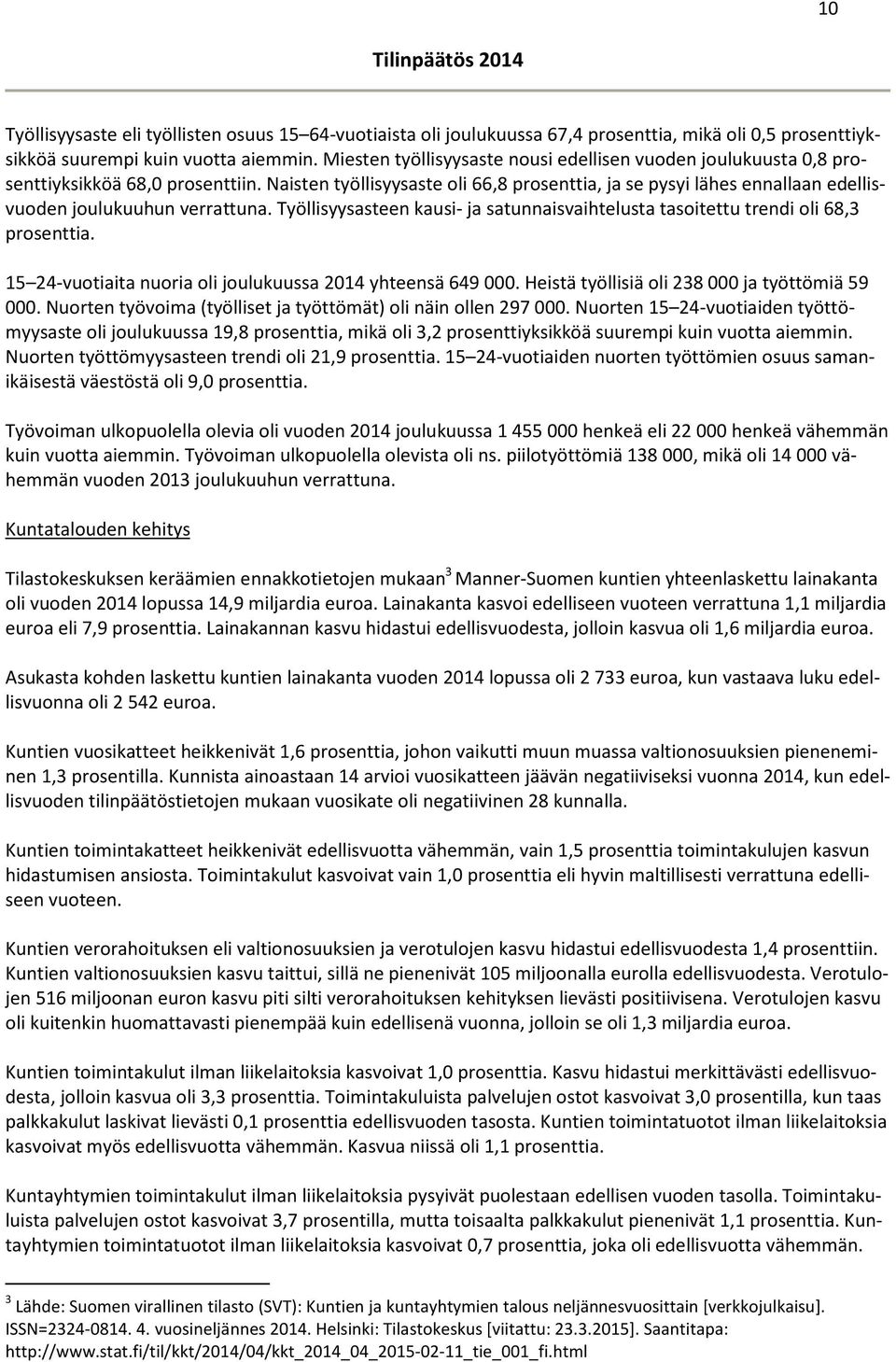 Naisten työllisyysaste oli 66,8 prosenttia, ja se pysyi lähes ennallaan edellisvuoden joulukuuhun verrattuna. Työllisyysasteen kausi- ja satunnaisvaihtelusta tasoitettu trendi oli 68,3 prosenttia.