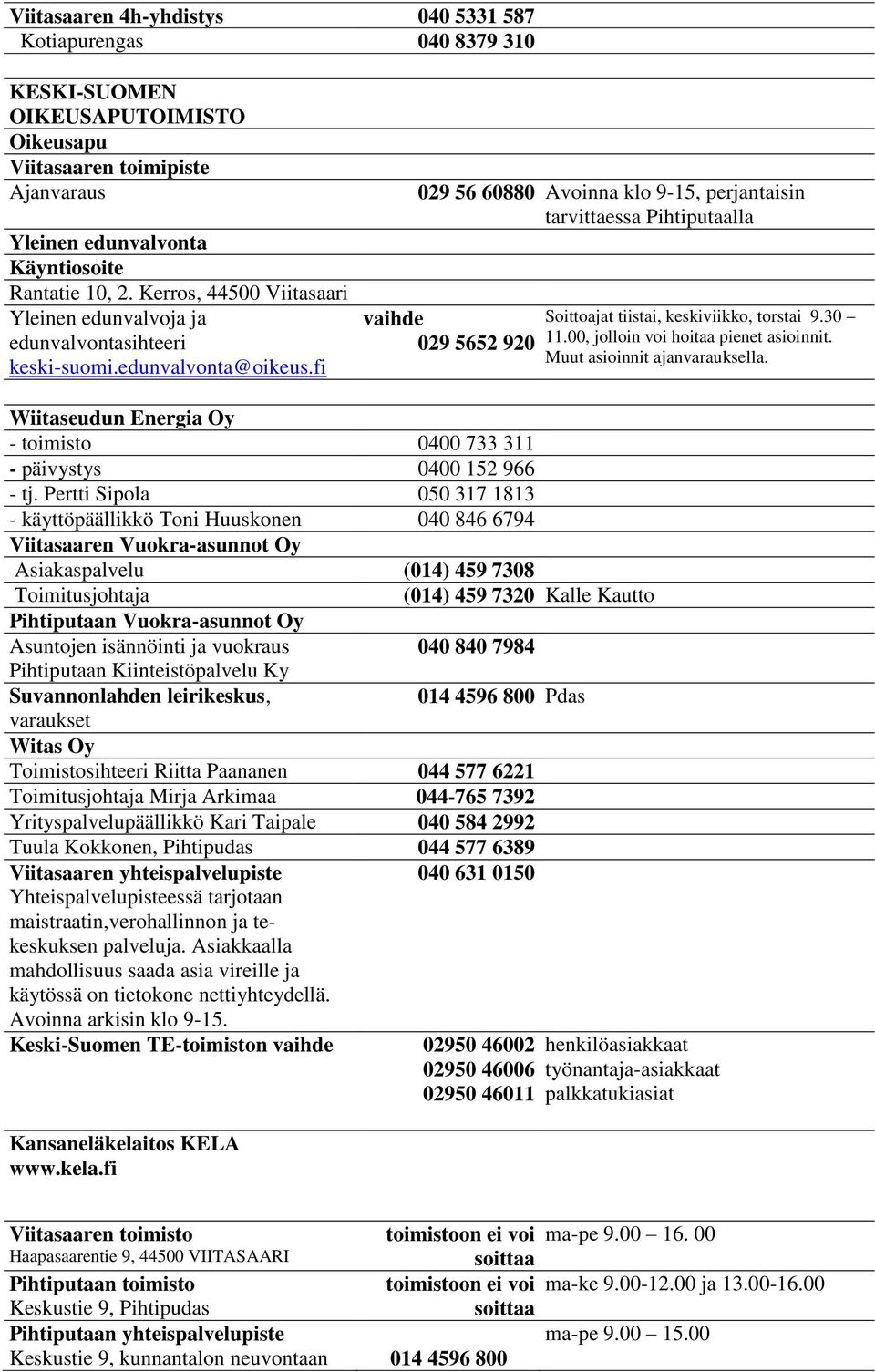 fi 029 56 60880 Avoinna klo 9-15, perjantaisin tarvittaessa Pihtiputaalla vaihde 029 5652 920 Soittoajat tiistai, keskiviikko, torstai 9.30 11.00, jolloin voi hoitaa pienet asioinnit.