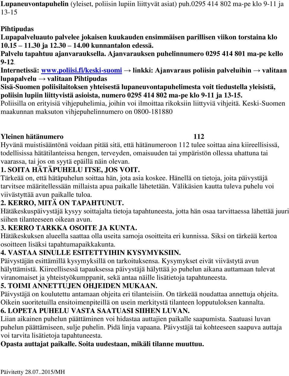 Palvelu tapahtuu ajanvarauksella. Ajanvarauksen puhelinnumero 0295 414 801 ma-pe kello 9-12. Internetissä: www.poliisi.